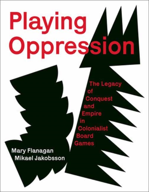 Playing Oppression : The Legacy of Conquest and Empire in Colonialist Board Games, Hardback Book