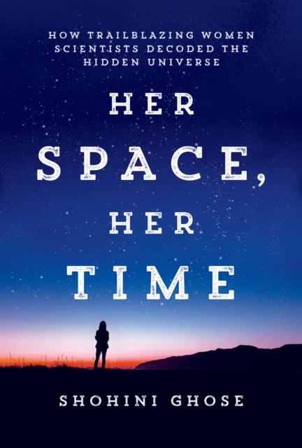 Her Space, Her Time : How Trailblazing Women Scientists Decoded the Hidden Universe, Hardback Book