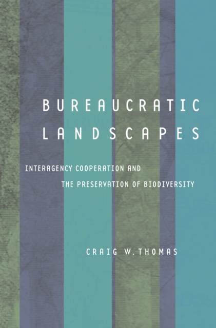 Bureaucratic Landscapes : Interagency Cooperation and the Preservation of Biodiversity, PDF eBook