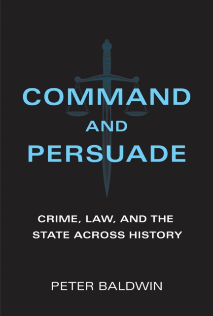 Command and Persuade : Crime, Law, and the State across History, PDF eBook