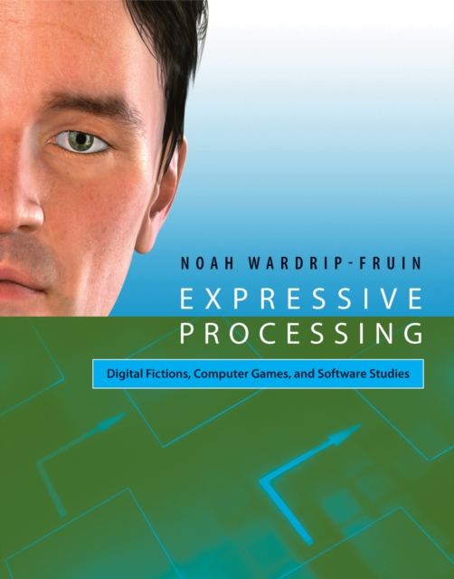 Expressive Processing : Digital Fictions, Computer Games, and Software Studies, Paperback / softback Book