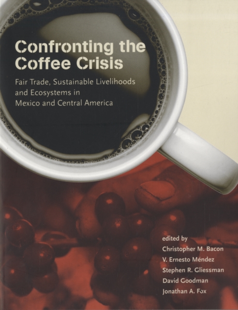 Confronting the Coffee Crisis : Fair Trade, Sustainable Livelihoods and Ecosystems in Mexico and Central America, Paperback / softback Book