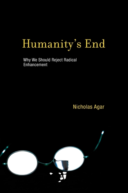 Humanity's End : Why We Should Reject Radical Enhancement, Paperback / softback Book