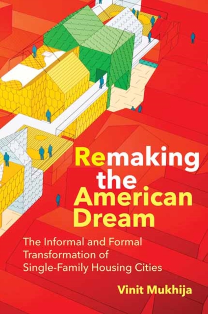 Remaking the American Dream : The Informal and Formal Transformation of Single-Family Housing Cities, Paperback / softback Book