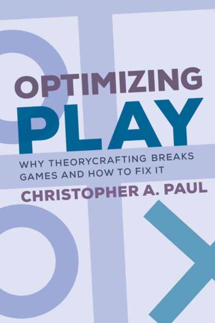 Optimizing Play : Why Theorycrafting Breaks Games and How to Fix It, Paperback / softback Book