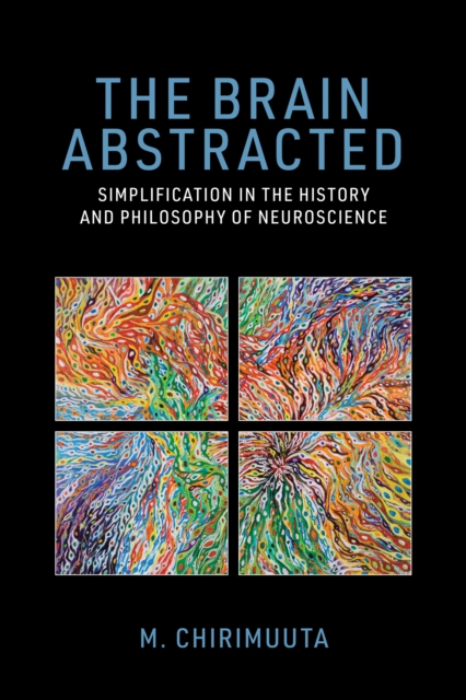 The Brain Abstracted : Simplification in the History and Philosophy of Neuroscience, Paperback / softback Book