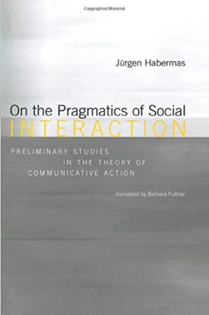 On the Pragmatics of Social Interaction : Preliminary Studies in the Theory of Communicative Action, Paperback Book