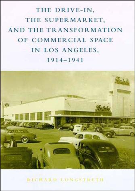 The Drive-In, the Supermarket, and the Transformation of Commercial Space in Los Angeles, 1914-1941, Paperback / softback Book