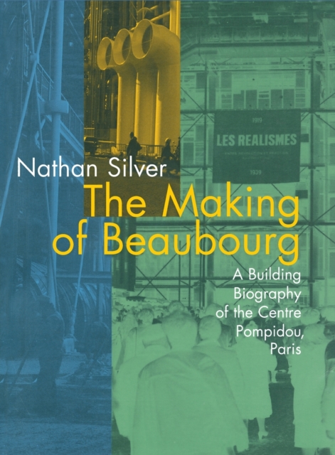 The Making of Beaubourg : A Building Biography of the Centre Pompidou, Paris, Paperback / softback Book