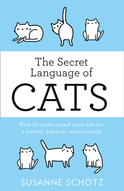 The Secret Language Of Cats : How to Understand Your Cat for a Better, Happier Relationship, Paperback / softback Book