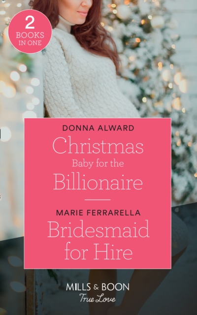 Christmas Baby For The Billionaire : Christmas Baby for the Billionaire (South Shore Billionaires) / Bridesmaid for Hire (Matchmaking Mamas), Paperback / softback Book