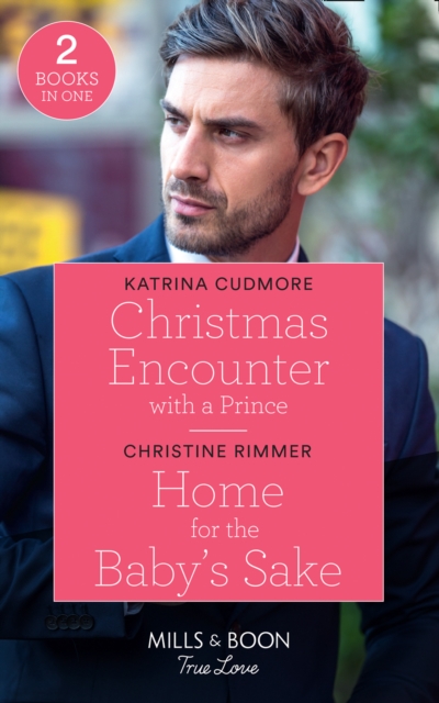 Christmas Encounter With A Prince / Home For The Baby's Sake : Christmas Encounter with a Prince (Royals of Monrosa) / Home for the Baby's Sake (the Bravos of Valentine Bay), Paperback / softback Book