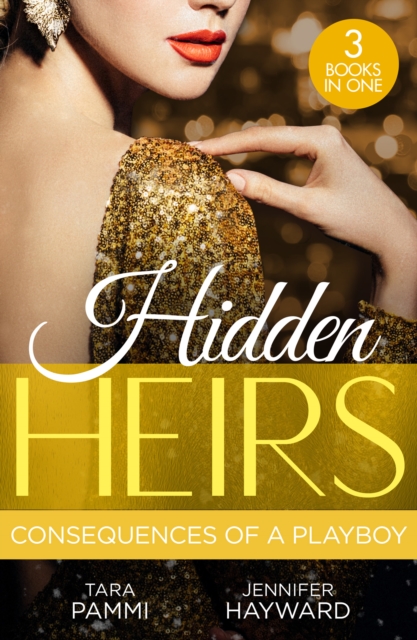 Hidden Heirs: Consequences Of A Playboy : Crowned for the Drakon Legacy (the Drakon Royals) / Carrying the King's Pride / Sheikh's Baby of Revenge, Paperback / softback Book