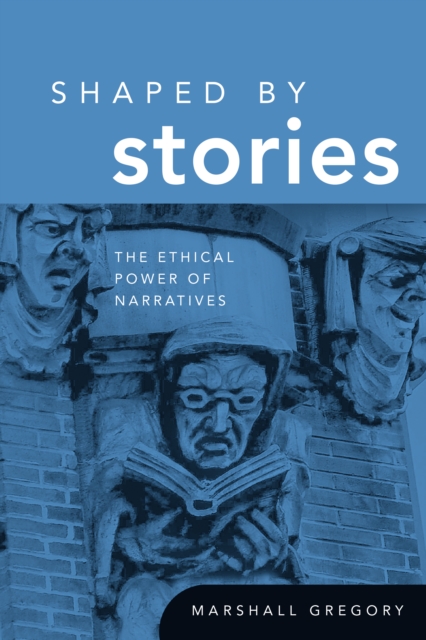 Shaped by Stories : The Ethical Power of Narratives, Hardback Book