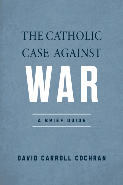 The Catholic Case against War : A Brief Guide, EPUB eBook