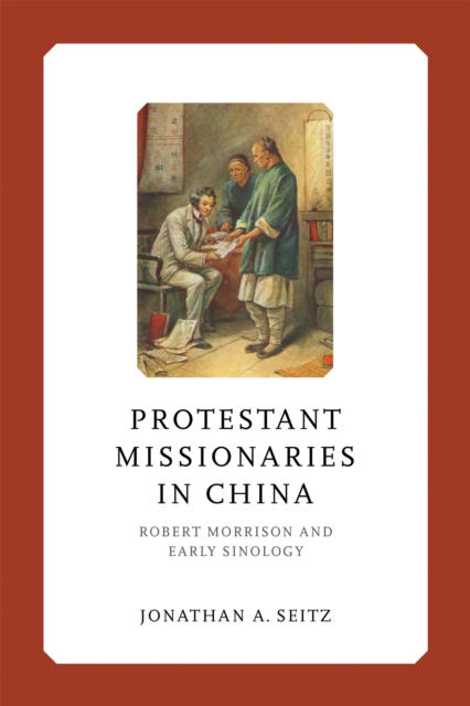 Protestant Missionaries in China : Robert Morrison and Early Sinology, EPUB eBook