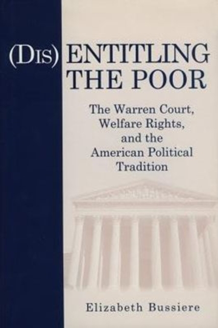 (Dis)Entitling the Poor : The Warren Court, Welfare Rights, and the American Political Tradition, Hardback Book
