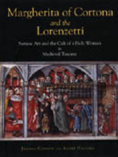 Margherita of Cortona and the Lorenzetti : Sienese Art and the Cult of a Holy Woman in Medieval Tuscany, Hardback Book