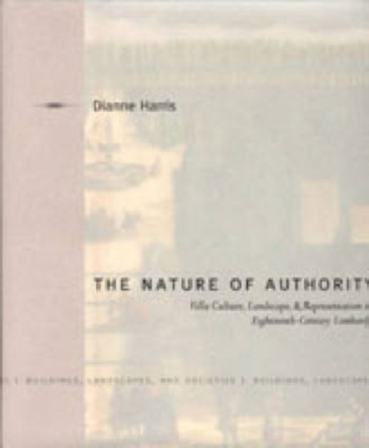 The Nature of Authority : Villa Culture, Landscape, and Representation in Eighteenth-Century Lombardy, Hardback Book