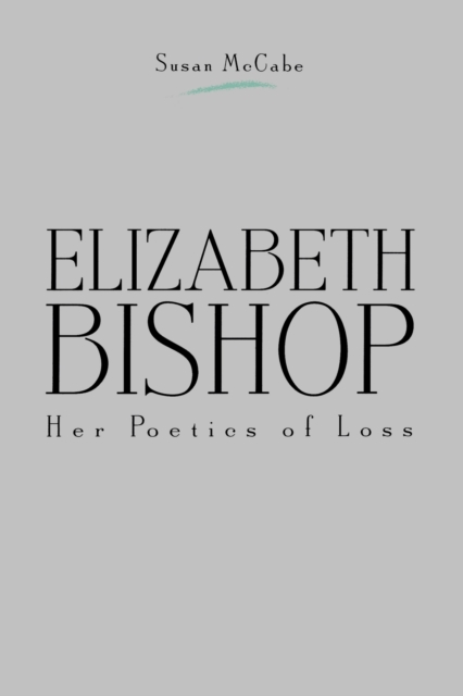 Elizabeth Bishop : Her Poetics of Loss, Paperback / softback Book