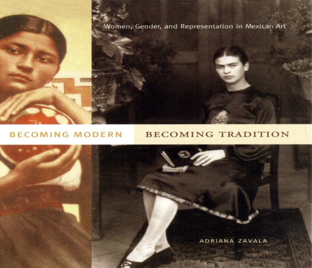 Becoming Modern, Becoming Tradition : Women, Gender, and Representation in Mexican Art, Paperback / softback Book