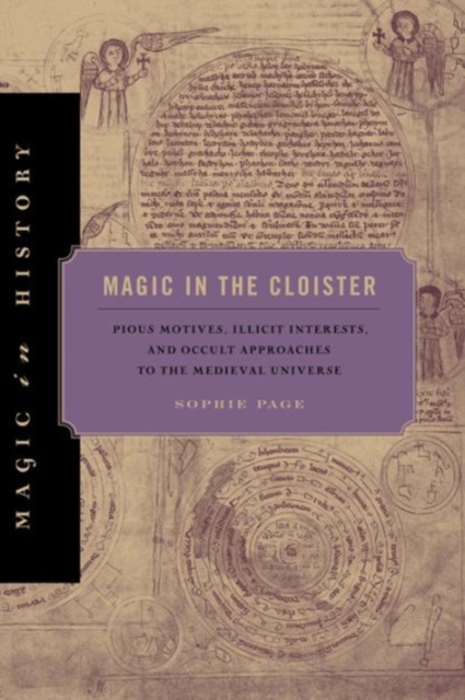 Magic in the Cloister : Pious Motives, Illicit Interests, and Occult Approaches to the Medieval Universe, Hardback Book