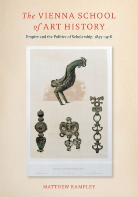 The Vienna School of Art History : Empire and the Politics of Scholarship, 1847-1918, Hardback Book