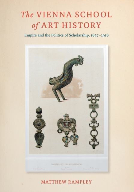 The Vienna School of Art History : Empire and the Politics of Scholarship, 1847-1918, Paperback / softback Book