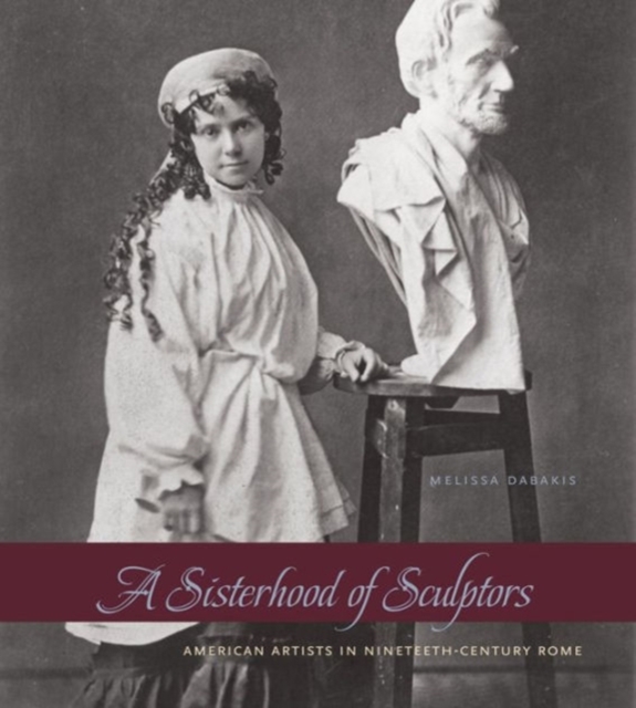 A Sisterhood of Sculptors : American Artists in Nineteenth-Century Rome, Hardback Book