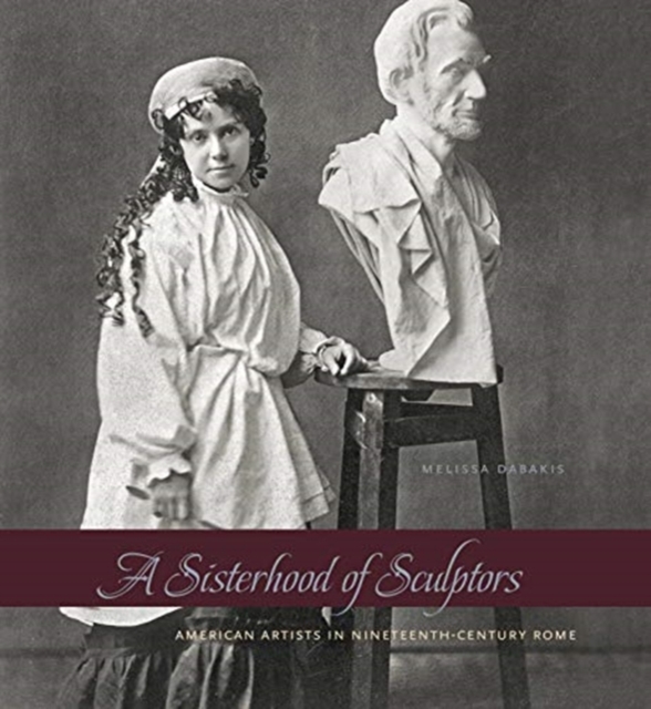 A Sisterhood of Sculptors : American Artists in Nineteenth-Century Rome, Paperback / softback Book