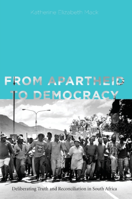 From Apartheid to Democracy : Deliberating Truth and Reconciliation in South Africa, Paperback / softback Book