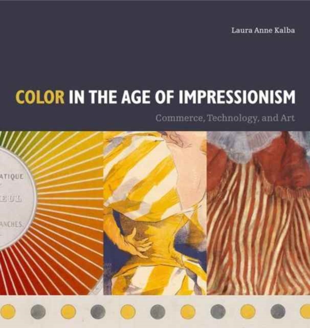 Color in the Age of Impressionism : Commerce, Technology, and Art, Hardback Book