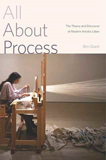 All About Process : The Theory and Discourse of Modern Artistic Labor, Hardback Book
