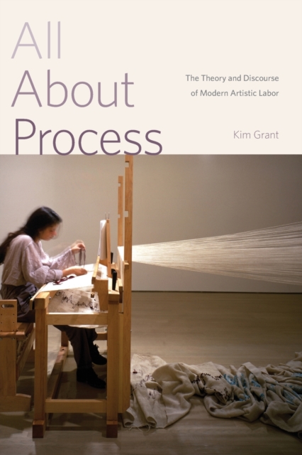 All About Process : The Theory and Discourse of Modern Artistic Labor, Paperback / softback Book