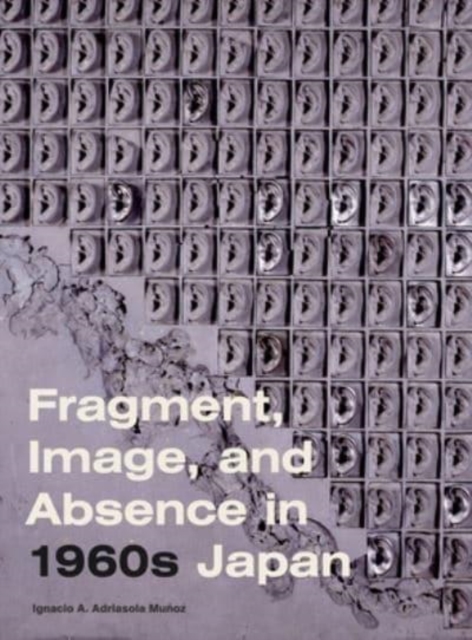 Fragment, Image, and Absence in 1960s Japan, Hardback Book