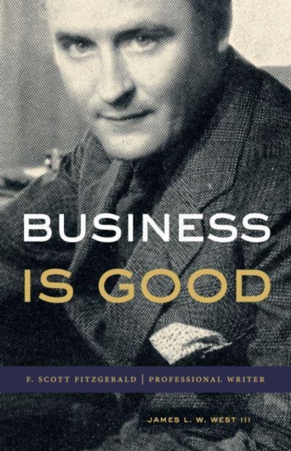Business Is Good : F. Scott Fitzgerald, Professional Writer, Hardback Book