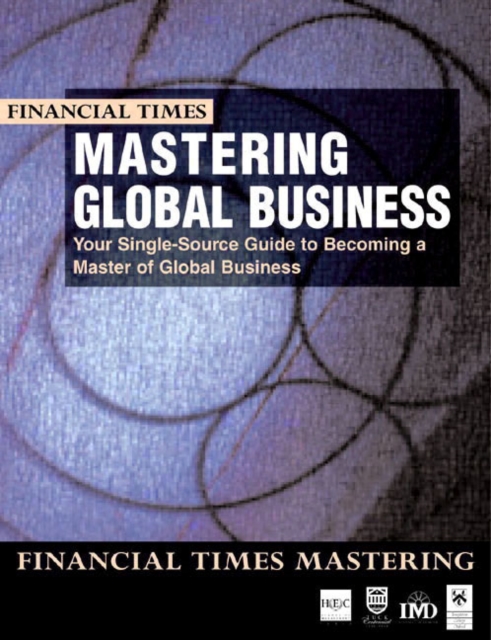Mastering Global Business : your single source guide to becoming a master of global business, Paperback / softback Book