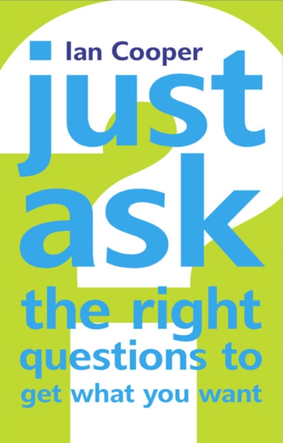 Just Ask the Right Questions to Get What You Want, Paperback / softback Book