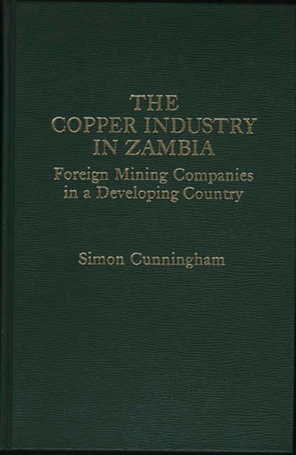 The Copper Industry in Zambia : Foreign Mining Companies in a Developing Country, Hardback Book