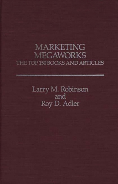Marketing Megaworks : The Top 150 Books and Articles, Hardback Book