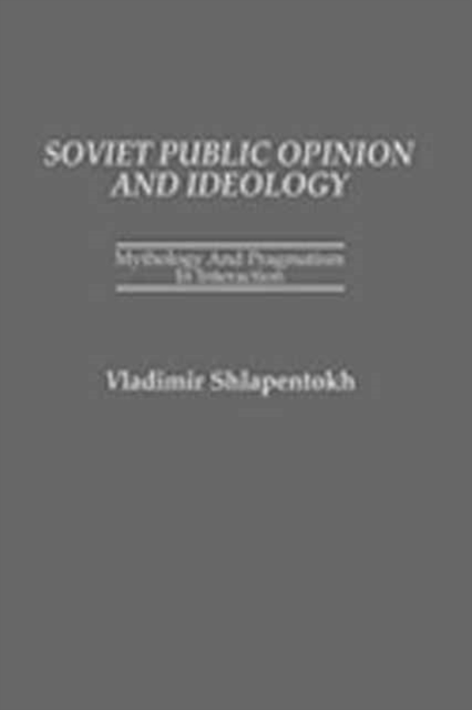 Soviet Public Opinion and Ideology : Mythology and Pragmatism in Interaction, Hardback Book