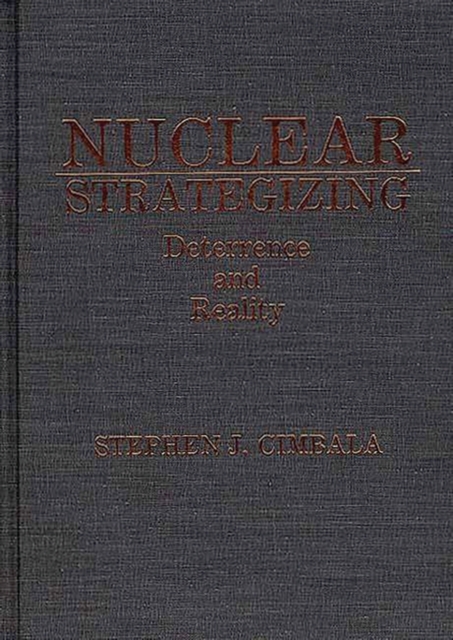 Nuclear Strategizing : Deterrence and Reality, Hardback Book
