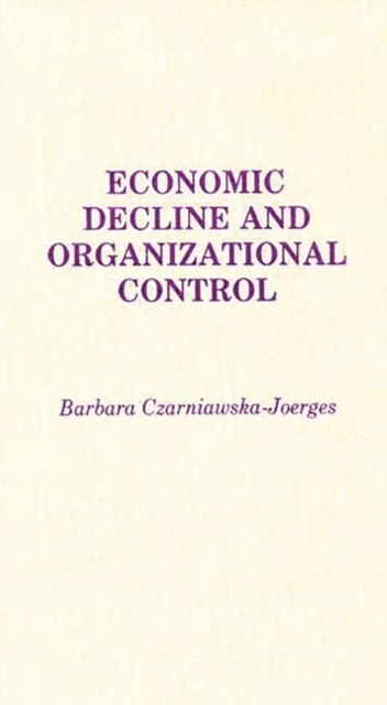 Economic Decline and Organizational Control, Hardback Book