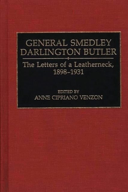 General Smedley Darlington Butler : The Letters of a Leatherneck, 1898-1931, Hardback Book