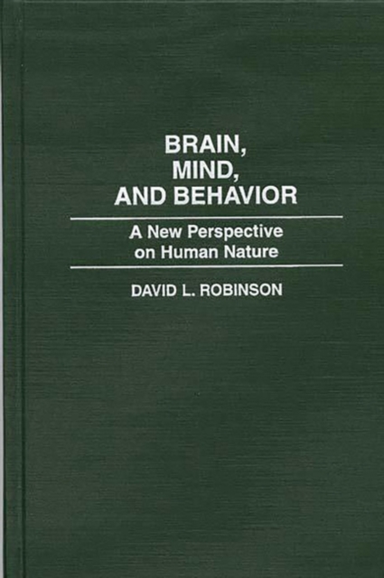 Brain, Mind, and Behavior : A New Perspective on Human Nature, Hardback Book