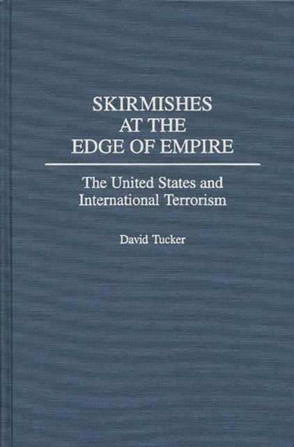 Skirmishes at the Edge of Empire : The United States and International Terrorism, Hardback Book