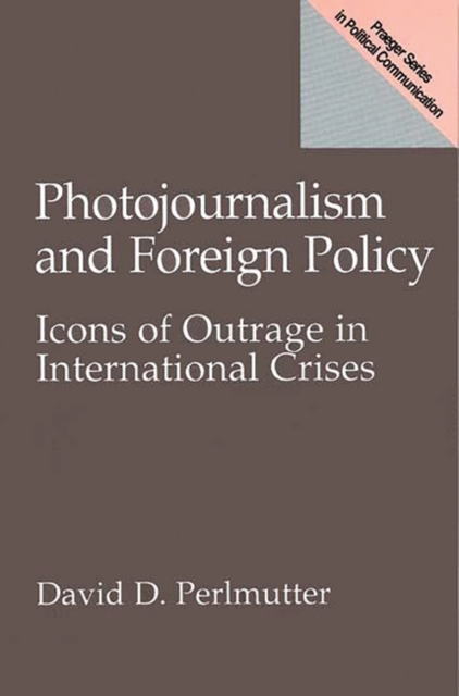 Photojournalism and Foreign Policy : Icons of Outrage in International Crises, Paperback / softback Book