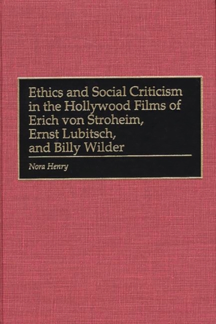 Ethics and Social Criticism in the Hollywood Films of Erich von Stroheim, Ernst Lubitsch, and Billy Wilder, Hardback Book