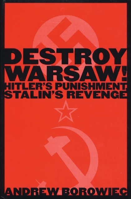 Destroy Warsaw! : Hitler's Punishment, Stalin's Revenge, Hardback Book