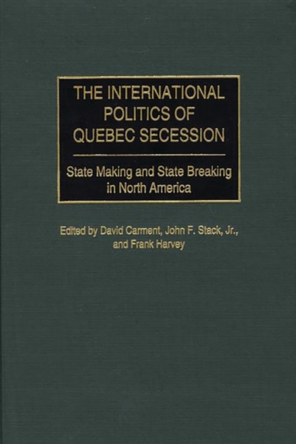The International Politics of Quebec Secession : State Making and State Breaking in North America, Hardback Book